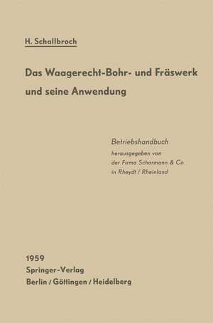 Das Waagerecht-Bohr- und Fräswerk und seine Anwendung: Betriebshandbuch de Heinrich Schallbroch