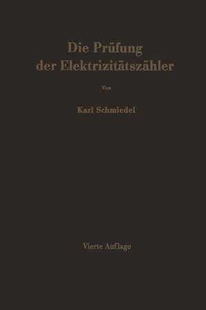 Die Prüfung der Elektrizitätszähler: Meßeinrichtungen, Meßmethoden und Schaltungen de Karl Schmiedel