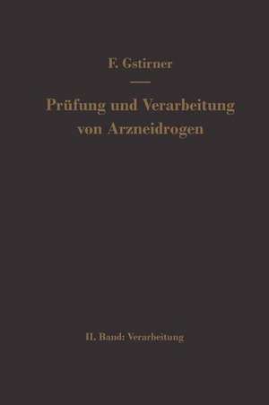 Prüfung und Verarbeitung von Arzneidrogen: Zweiter Band Verarbeitung de Fritz Gstirner