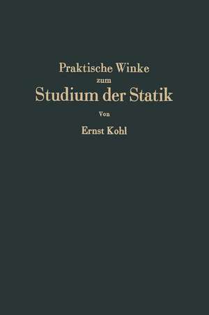 Praktische Winke zum Studium der Statik: Grundlagen·Anwendungen·Rechenkontrollen de Ernst Kohl