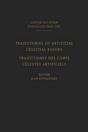 Trajectories of Artificial Celestial Bodies as Determined from Observations / Trajectoires des Corps Celestes Artificiels Déterminées D’après les Observations: Proceedings of a Symposium Held in Paris, April 20–23, 1965 de J. Kovalevsky