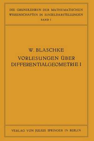 Vorlesungen über Differentialgeometrie und geometrische Grundlagen von Einsteins Relativitätstheorie I: Elementare Differentialgeometrie de W. Blaschke