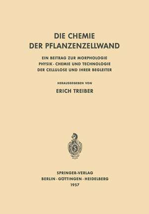 Die Chemie der Pflanzenzellwand: Ein Beitrag zur Morphologie Physik · Chemie und Technologie der Cellulose und ihrer Begleiter de Erich Treiber