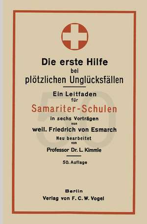 Die erste Hilfe bei plötzlichen Unglücksfällen: Ein Leitfaden für Samariter-Schulen in sechs Vorträgen de Friedrich von Esmach