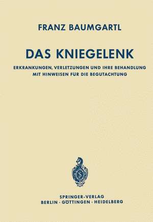 Das Kniegelenk: Erkrankungen, Verletzungen und ihre Behandlung mit Hinweisen für die Begutachtung de Franz Baumgartl