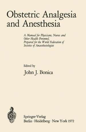 Obstetric Analgesia and Anesthesia: A Manual for Physicians, Nurses and Other Health Personnel, Prepared for the World Federation of Societies of Anaesthesiologists de John J. Bonica