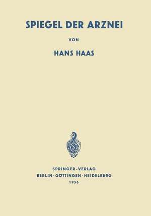 Spiegel der Arznei: Ursprung, Geschichte und Idee der Heilmittelkunde de Hans Haas