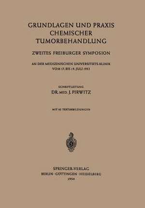 Grundlagen und Praxis Chemischer Tumorbehandlung: Zweites Freiburger Symposion an der Medizinischen Universitäts-Klinik vom 17. bis 19. Juli 1953 de Dr. med. J. Pirwitz