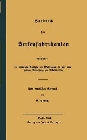 Handbuch für Seifenfabrikanten: Enthaltend: die chemische Analyse der Materialien so wie eine genaue Anweisung zur Alkalimetrie de H. Perutz