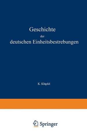 Geschichte der deutschen Einheitsbestrebungen bis zu ihrer Erfüllung 1848–1871 de K. Klüpfel