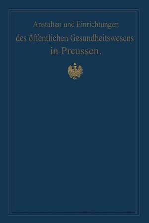 Anstalten und Einrichtungen des öffentlichen Gesundheitswesens in Preussen: Festschrift zum X. internationalen medizinischen Kongress Berlin 1890 de M. Pistor