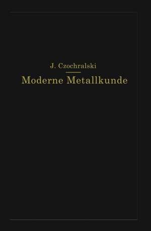 Moderne Metallkunde in Theorie und Praxis de J. Czochralski