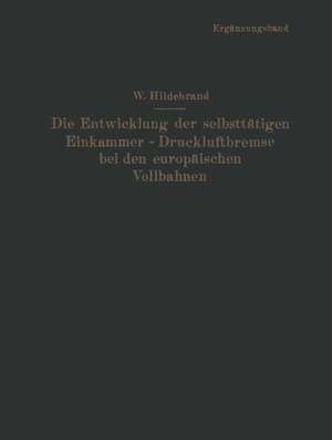 Die Entwicklung der selbsttätigen Einkammer-Druckluftbremse bei den europäischen Vollbahnen: Ergänzungsband de Wilhelm Hildebrand