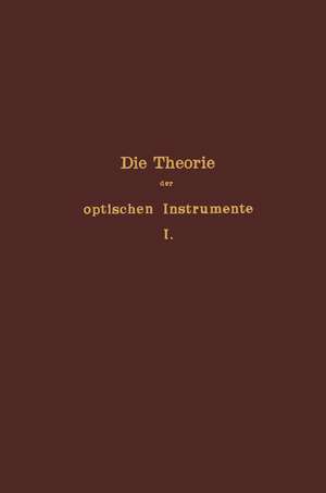 Die Theorie der optischen Instrumente: I. Band. Die Bilderzeugung in optischen Instrumenten de E. Rohr