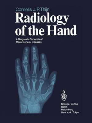 Radiology of the Hand: A Diagnostic Synopsis of Many General Diseases de Cornelis J. P. Thijn