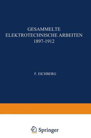 Gesammelte Elektrotechnische Arbeiten 1897–1912 de F. Eichberg