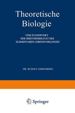 Theoretische Biologie: Vom Standpunkt der Irreversibilität des Elementaren Lebensvorganges de Rudolf Ehrenberg