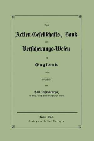 Das Actien-Gesellschafts-, Bank- und Versicherungs-Wesen in England de Carl Schwebemeyer