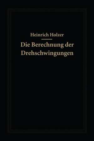 Die Berechnung der Drehschwingungen und ihre Anwendung im Maschinenbau de Heinrich Holzer