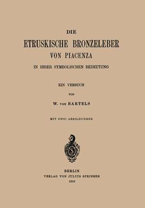 Die Etruskische Bkonzeleber von Piacenza: In Ihrer Symbolischen Bedeutung ein Versuch de W. von Bartels