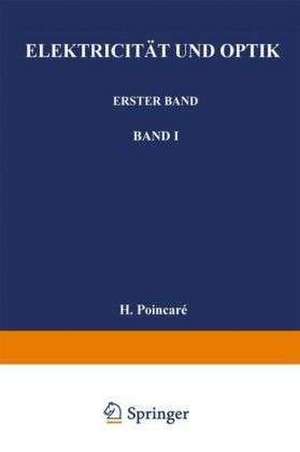 Elektricität und Optik: Erster Band Die Theorien von Maxwell und die elektromagnetische Lichttheorie. Zweiter Band Die Theorie von Ampère und Weber — Die Theorie von Helmholtz und Die Versuche von Hertz de Poincaré Poincaré