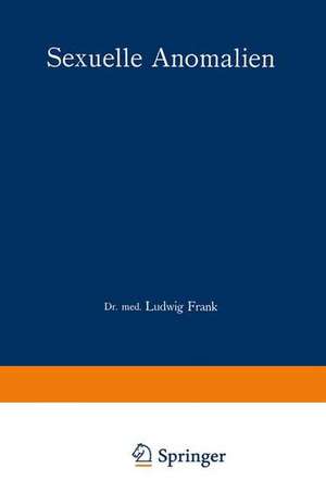 Sexuelle Anomalien: ihre psychologische Wertung und deren forensische Konsequenzen de Ludwig Frank