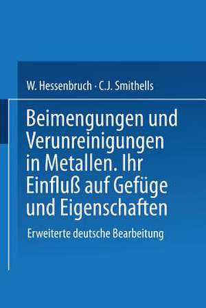 Beimengungen und Verunreinigungen in Metallen: Ihr Einfluß auf Gefüge und Eigenschaften de NA Smithells