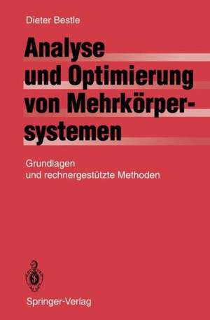 Analyse und Optimierung von Mehrkörpersystemen: Grundlagen und rechnergestützte Methoden de D. Bestle