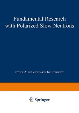 Fundamental Research with Polarized Slow Neutrons de Pyotr Aleksandrovich Krupchitsky