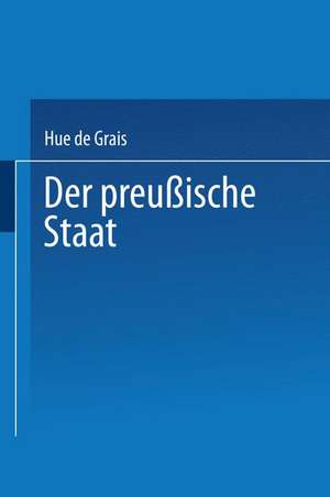 Der Preußische Staat: I. Staatsverfassung und Staatsbehörden de Hue de Grais