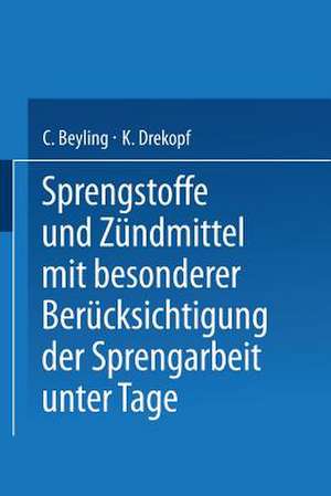 Sprengstoffe und Zündmittel: mit besonderer Berücksichtigung der Sprengarbeit unter Tage de C. Beyling