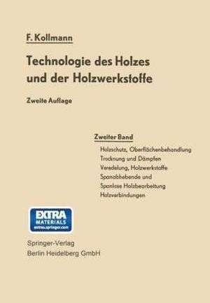 Technologie des Holzes und der Holzwerkstoffe: Band 2: Holzschutz, Oberflächenbehandlung, Trocknung und Dämpfen, Veredelung, Holzwerkstoffe, spanabhebende und spanlose Holzbearbeitung, Holzverbindungen de Franz Kollmann