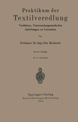 Praktikum der Textilveredlung: Verfahren, Untersuchungsmethoden, Anleitungen zu Versuchen de Otto Mecheels