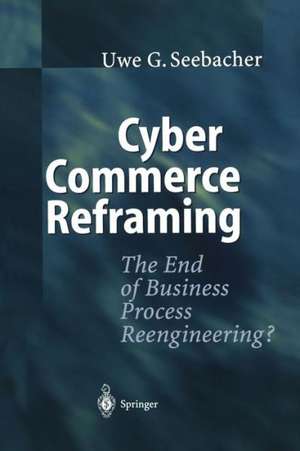 Cyber Commerce Reframing: The End of Business Process Reengineering? de L.B. Juszczyk