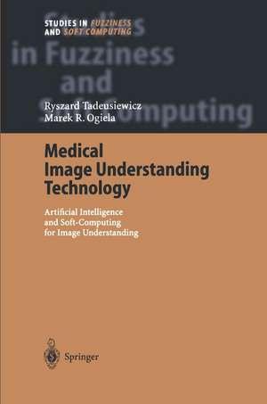 Medical Image Understanding Technology: Artificial Intelligence and Soft-Computing for Image Understanding de Ryszard Tadeusiewicz