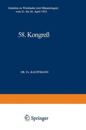 58. Kongreß: Gehalten zu Wiesbaden (mit Hämatologen) vom 21. bis 26. April 1952 de Professor Dr. Fr. Kauffmann