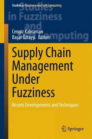 Supply Chain Management Under Fuzziness: Recent Developments and Techniques de Cengiz Kahraman