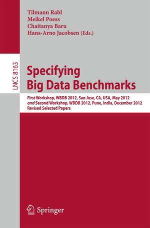 Specifying Big Data Benchmarks: First Workshop, WBDB 2012, San Jose, CA, USA, May 8-9, 2012 and Second Workshop, WBDB 2012, Pune, India, December 17-18, 2012, Revised Selected Papers de Tilmann Rabl