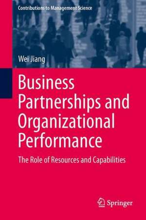 Business Partnerships and Organizational Performance: The Role of Resources and Capabilities de Wei Jiang