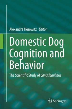 Domestic Dog Cognition and Behavior: The Scientific Study of Canis familiaris de Alexandra Horowitz