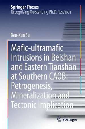 Mafic-ultramafic Intrusions in Beishan and Eastern Tianshan at Southern CAOB: Petrogenesis, Mineralization and Tectonic Implication de Ben-Xun Su