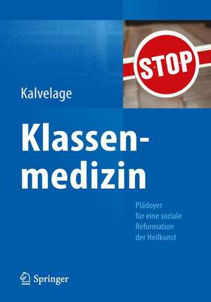 Klassenmedizin: Plädoyer für eine soziale Reformation der Heilkunst de Bernd Kalvelage