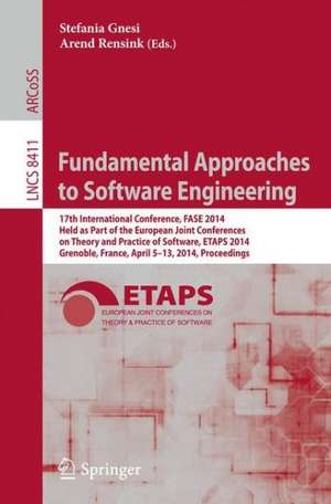 Fundamental Approaches to Software Engineering: 17th International Conference, FASE 2014, Held as Part of the European Joint Conferences on Theory and Practice of Software, ETAPS 2014, Grenoble, France, April 5-13, 2014, Proceedings de Stefania Gnesi