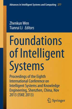 Foundations of Intelligent Systems: Proceedings of the Eighth International Conference on Intelligent Systems and Knowledge Engineering, Shenzhen, China, Nov 2013 (ISKE 2013) de Zhenkun Wen