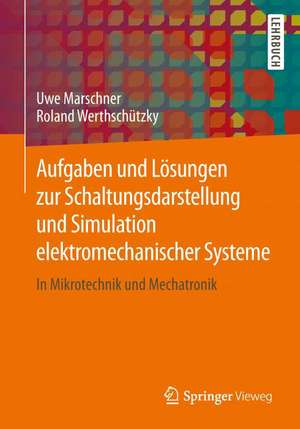 Aufgaben und Lösungen zur Schaltungsdarstellung und Simulation elektromechanischer Systeme: In Mikrotechnik und Mechatronik de Uwe Marschner