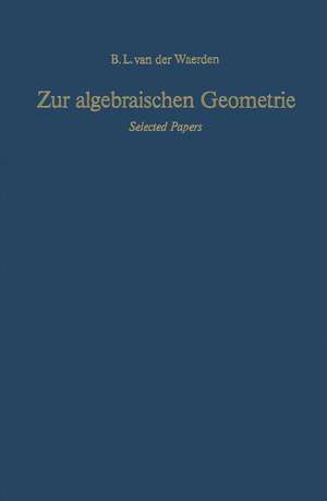 Zur algebraischen Geometrie: Selected Papers de Bartel L. van der Waerden