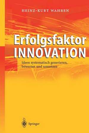 Erfolgsfaktor Innovation: Ideen systematisch generieren, bewerten und umsetzen de Heinz-Kurt Wahren