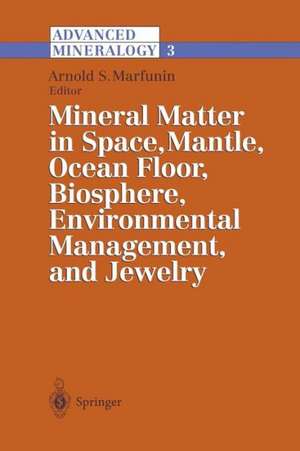 Advanced Mineralogy: Volume 3: Mineral Matter in Space, Mantle, Ocean Floor, Biosphere, Environmental Management, and Jewelry de Arnold S. Marfunin