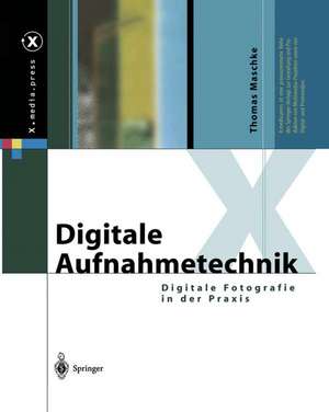 Digitale Aufnahmetechnik: Digitale Fotografie in der Praxis de Thomas Maschke