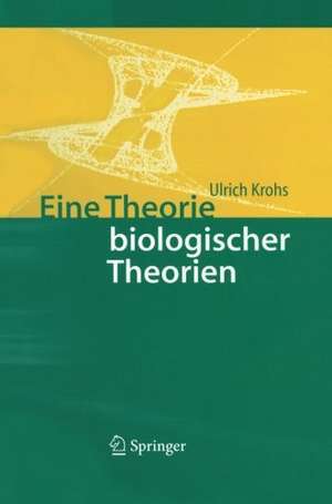 Eine Theorie biologischer Theorien: Status and Gehalt von Funktionsaussagen und informationstheoretischen Modellen de Ulrich Krohs